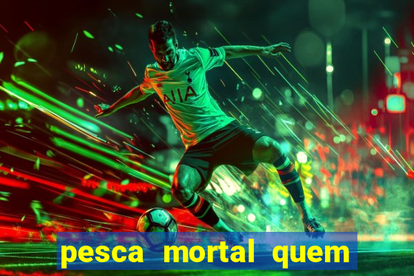 pesca mortal quem morreu pesca mortal todd morreu